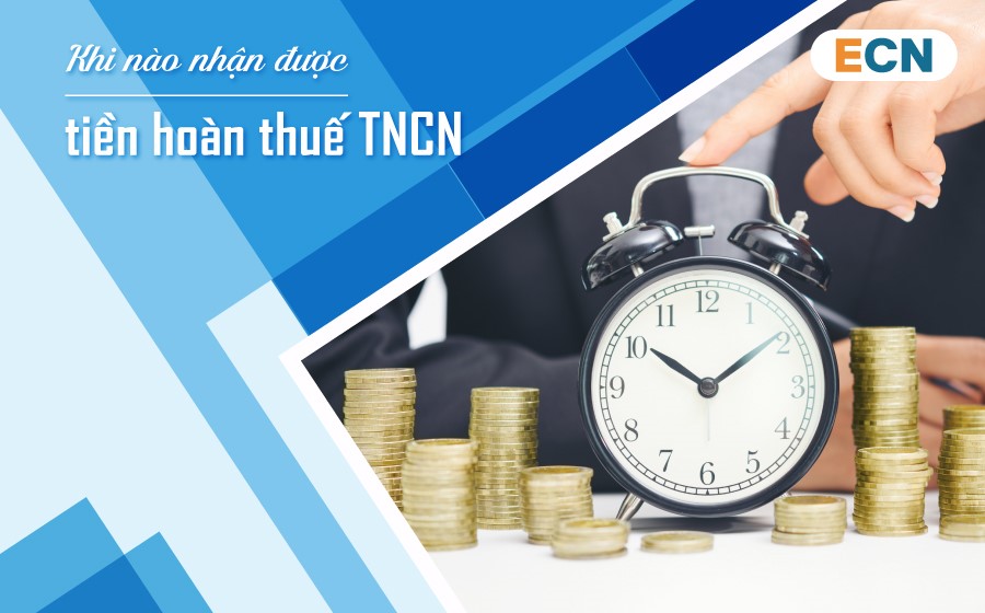 Khi nào nhận được tiền hoàn thuế TNCN?